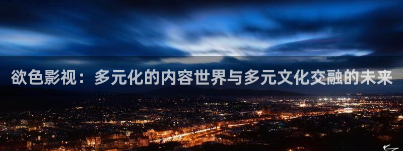 海口保利剧院：欲色影视：多元化的内容世界与多元文化交融的未来
