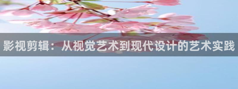 汇中广场保利影城：影视剪辑：从视觉艺术到现代设计的艺术实践