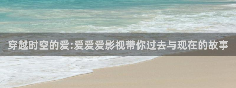 保利万和影城影讯：穿越时空的爱:爱爱爱影视带你过去与现在的故事